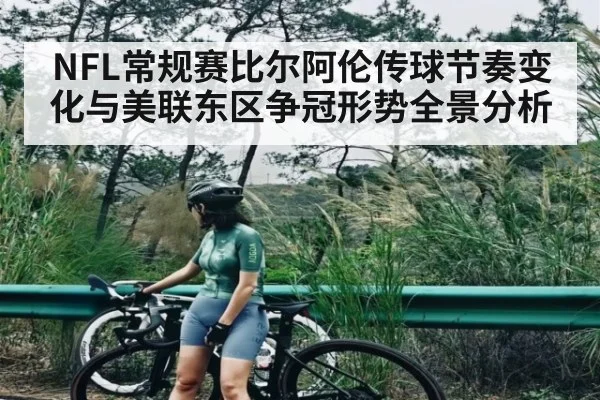 NFL常规赛比尔阿伦传球节奏变化与美联东区争冠形势全景分析